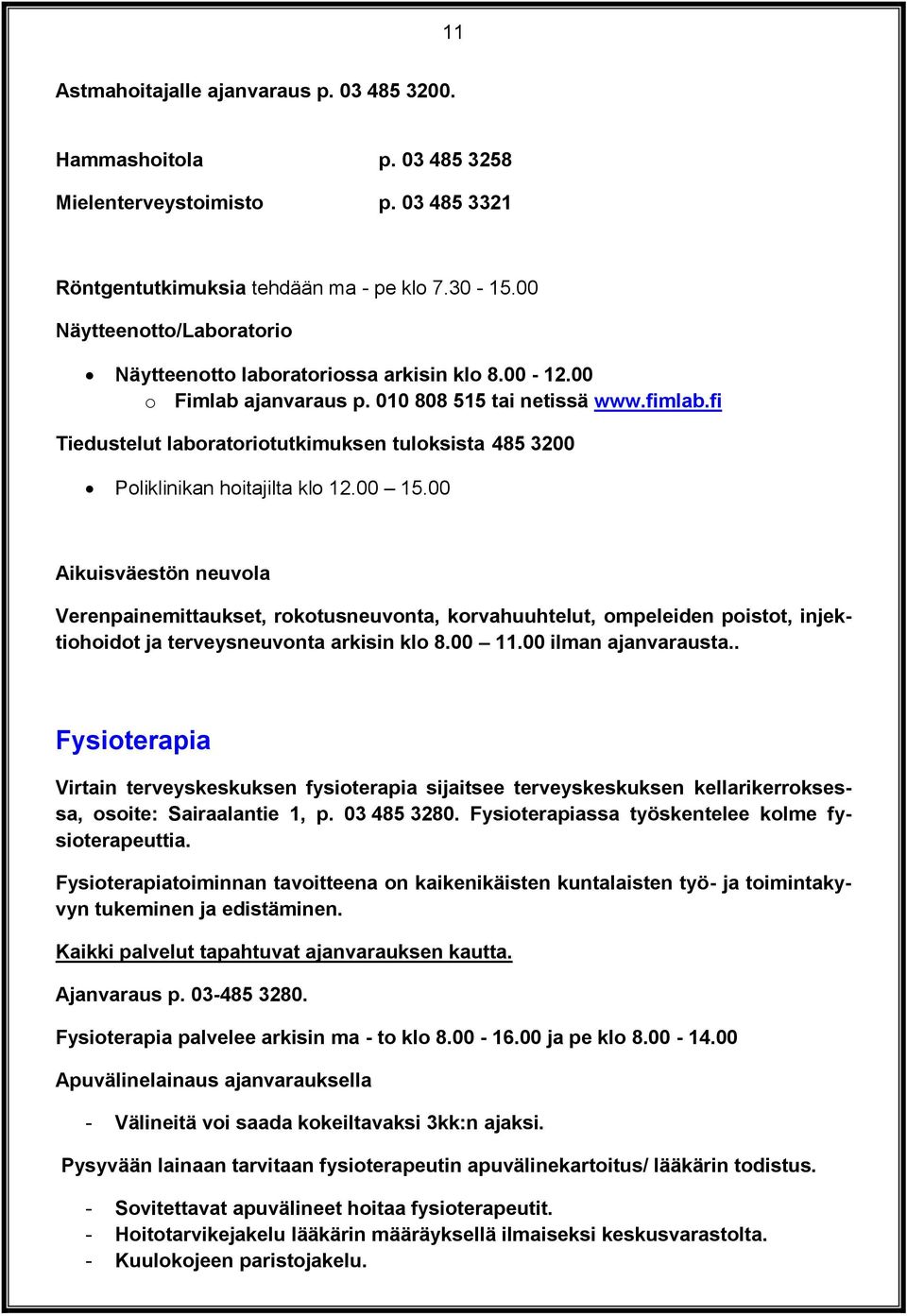 fi Tiedustelut laboratoriotutkimuksen tuloksista 485 3200 Poliklinikan hoitajilta klo 12.00 15.