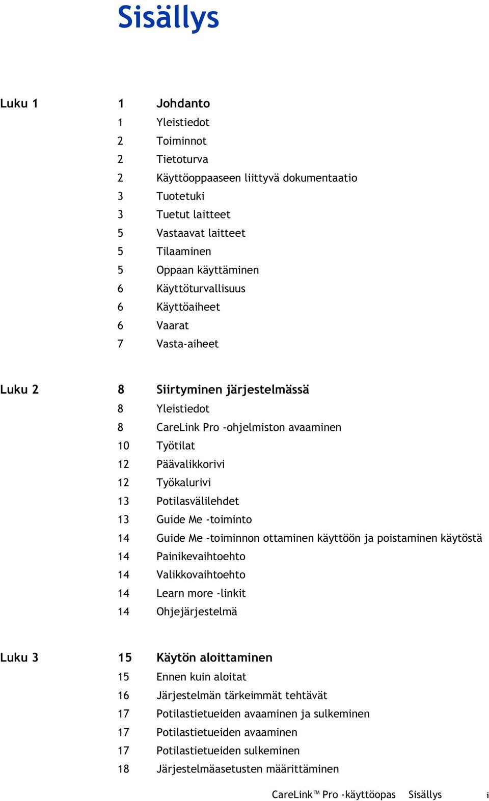 Potilasvälilehdet 13 Guide Me -toiminto 14 Guide Me -toiminnon ottaminen käyttöön ja poistaminen käytöstä 14 Painikevaihtoehto 14 Valikkovaihtoehto 14 Learn more -linkit 14 Ohjejärjestelmä Luku 3 15