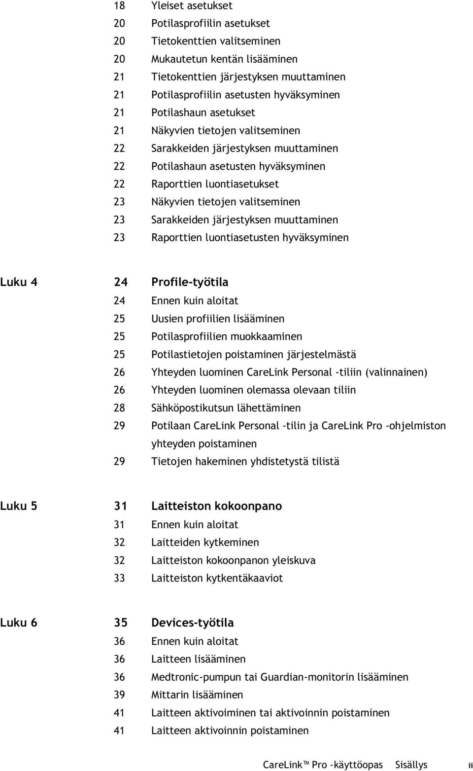 valitseminen 23 Sarakkeiden järjestyksen muuttaminen 23 Raporttien luontiasetusten hyväksyminen Luku 4 24 Profile-työtila 24 Ennen kuin aloitat 25 Uusien profiilien lisääminen 25 Potilasprofiilien