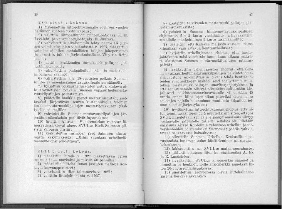 1927, määrättiin voimistelujuhlien mahdollisten tulojen jakoperusteet ja aunettiir, juhlien järjestämisoikeus Viipurin Reippaalle; 4) jaettiin kesäkauden mestaruuskilpailujen järjestämisoikeudet; 5)