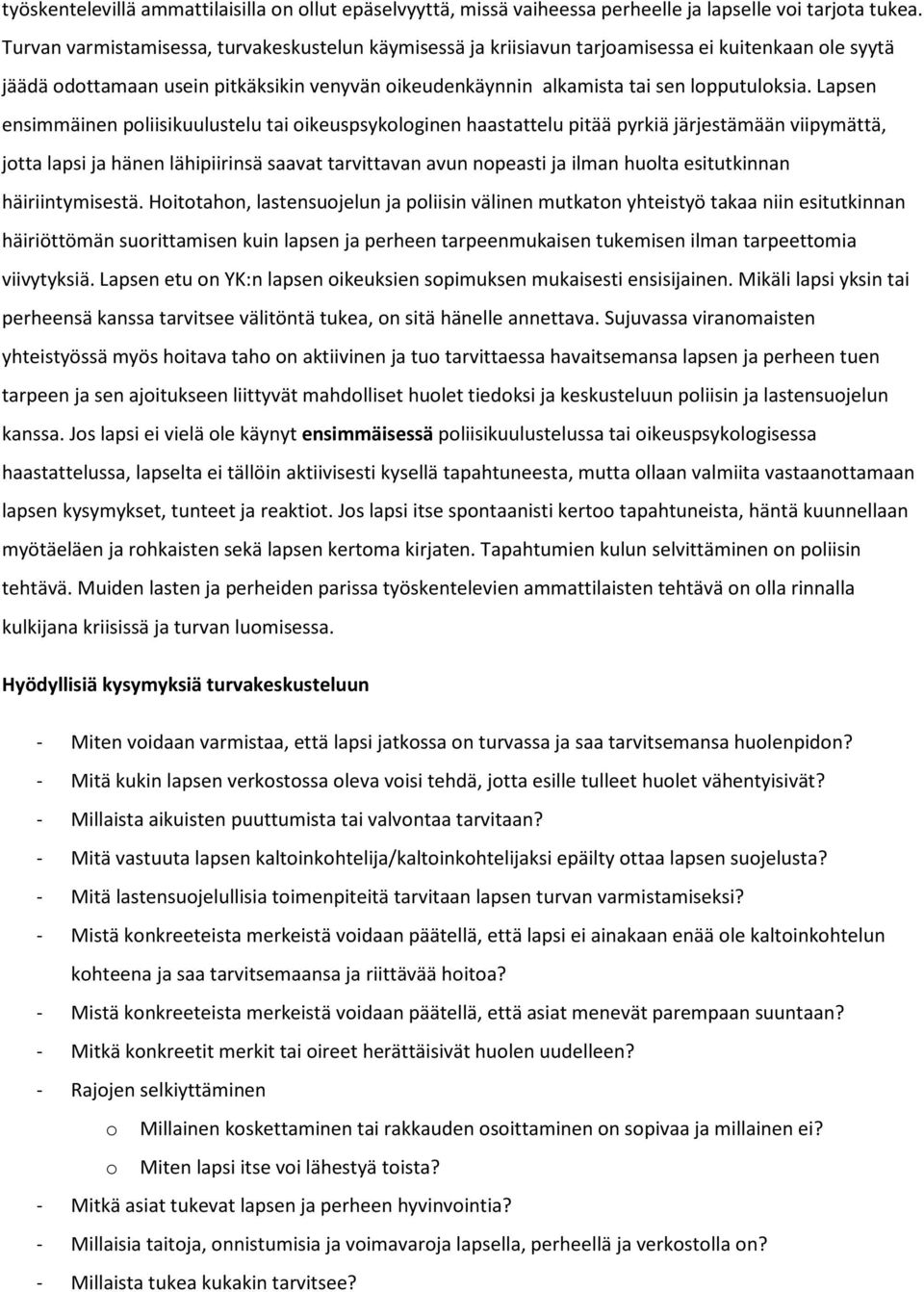 Lapsen ensimmäinen pliisikuulustelu tai ikeuspsyklginen haastattelu pitää pyrkiä järjestämään viipymättä, jtta lapsi ja hänen lähipiirinsä saavat tarvittavan avun npeasti ja ilman hulta esitutkinnan