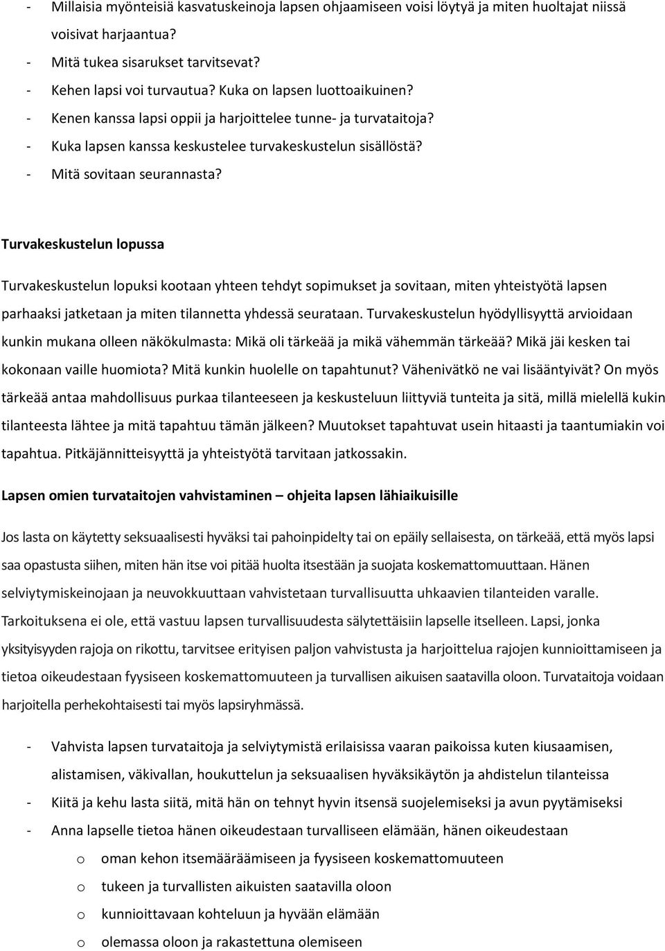 Turvakeskustelun lpussa Turvakeskustelun lpuksi ktaan yhteen tehdyt spimukset ja svitaan, miten yhteistyötä lapsen parhaaksi jatketaan ja miten tilannetta yhdessä seurataan.