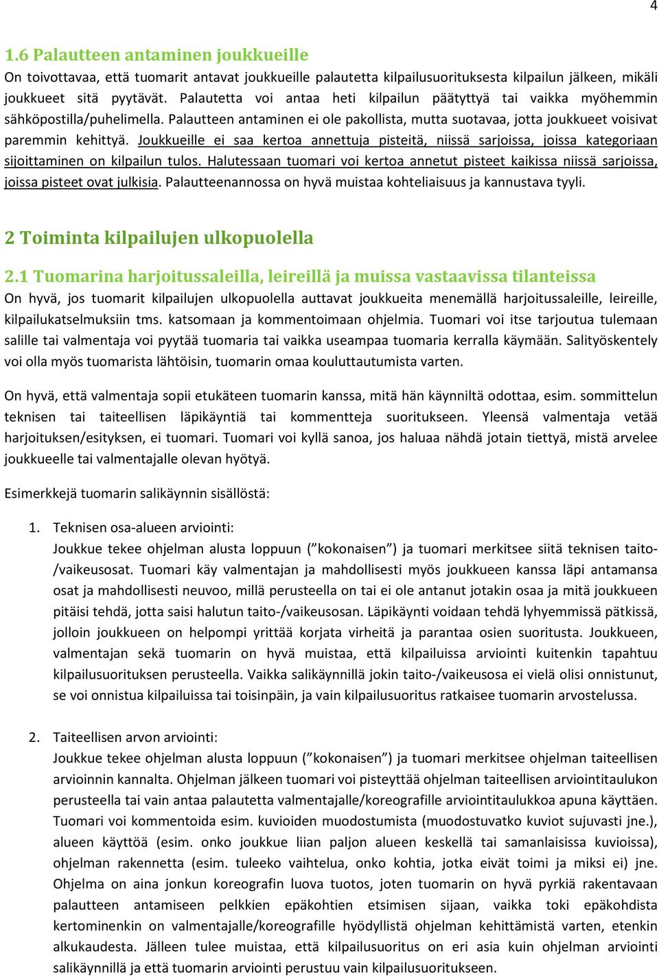 Joukkueille ei saa kertoa annettuja pisteitä, niissä sarjoissa, joissa kategoriaan sijoittaminen on kilpailun tulos.
