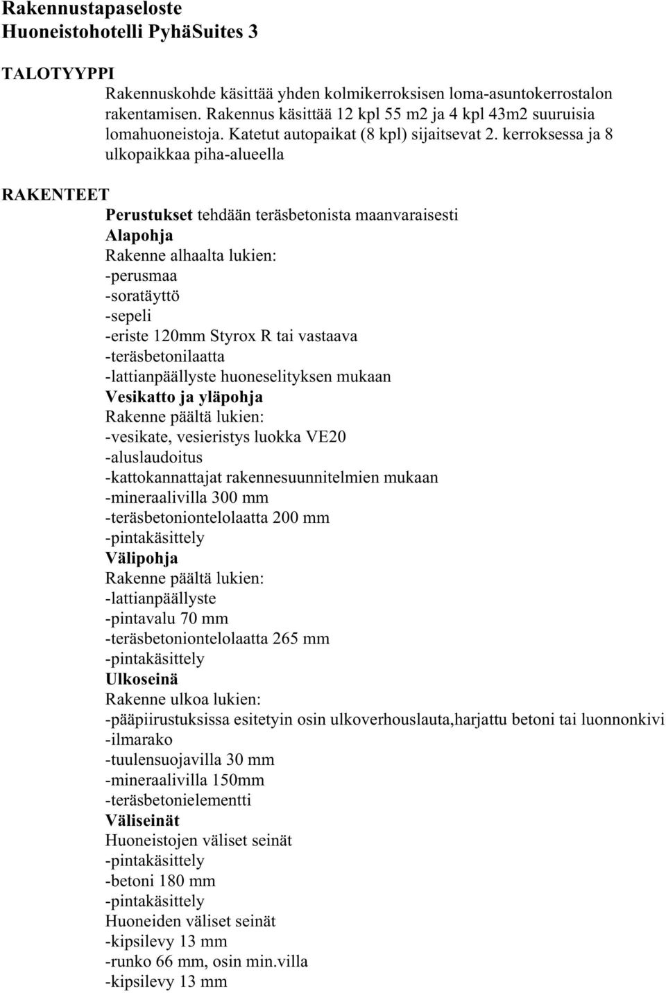 kerroksessa ja 8 ulkopaikkaa piha-aluee la RAKENTEET Perustukset tehdään teräsbetonista maanvaraisesti Alapohja Rakenne alhaalta lukien: -perusmaa -soratäytö -sepeli -eriste 120mm StyroxR taivastaava