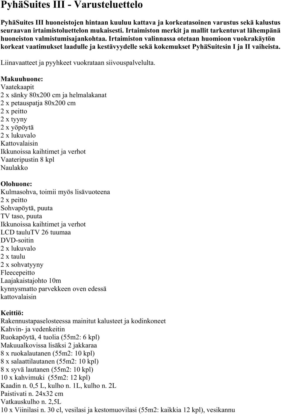 Irtaimiston valinnassa otetaan huomioon vuokrakäytön korkeat vaatimukset laadulle ja kestävyydelle sekä kokemukset PyhäSuitesin I ja II vaiheista.