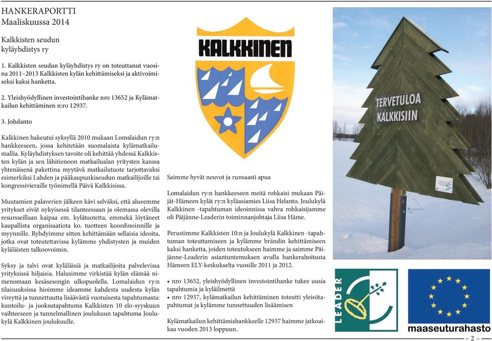 3. Johdanto Kalkkinen hakeutui syksyllä 2010 mukaan Lomalaidun ry:n hankkeeseen, jossa kehitetään suomalaista kylämatkailumallia.
