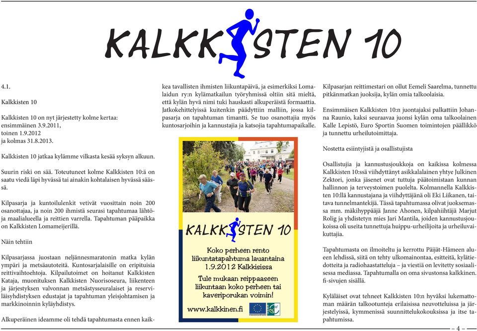 Kilpasarja ja kuntoilulenkit vetivät vuosittain noin 200 osanottajaa, ja noin 200 ihmistä seurasi tapahtumaa lähtöja maalialueella ja reittien varrella.