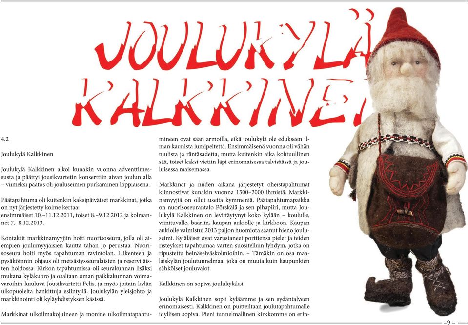 Kontaktit markkinamyyjiin hoiti nuorisoseura, jolla oli aiempien joulumyyjäisien kautta tähän jo perustaa. Nuorisoseura hoiti myös tapahtuman ravintolan.
