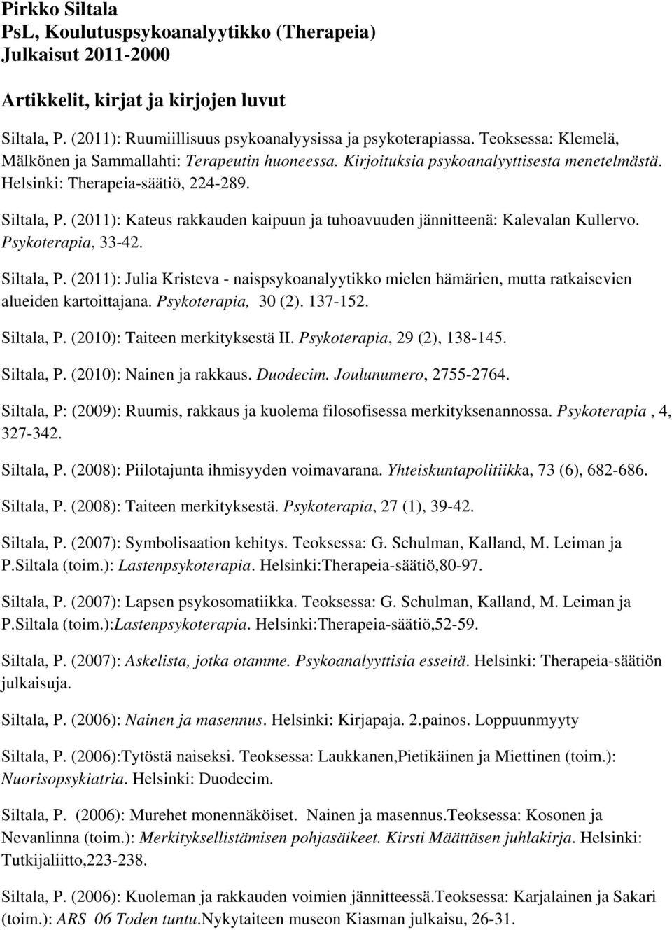 (2011): Kateus rakkauden kaipuun ja tuhoavuuden jännitteenä: Kalevalan Kullervo. Psykoterapia, 33-42. Siltala, P.