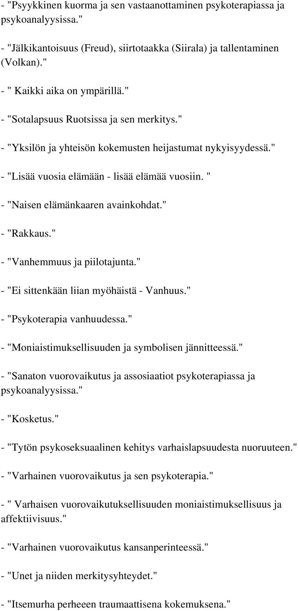 " - "Rakkaus." - "Vanhemmuus ja piilotajunta." - "Ei sittenkään liian myöhäistä - Vanhuus." - "Psykoterapia vanhuudessa." - "Moniaistimuksellisuuden ja symbolisen jännitteessä.