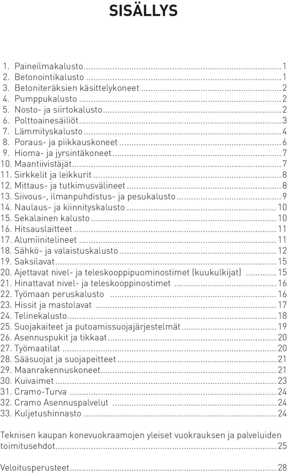 ..9 14. Naulaus- ja kiinnityskalusto...10 15. Sekalainen kalusto...10 16. Hitsauslaitteet...11 17. Alumiinitelineet...11 18. Sähkö- ja valaistuskalusto...12 19. Saksilavat...15 20.