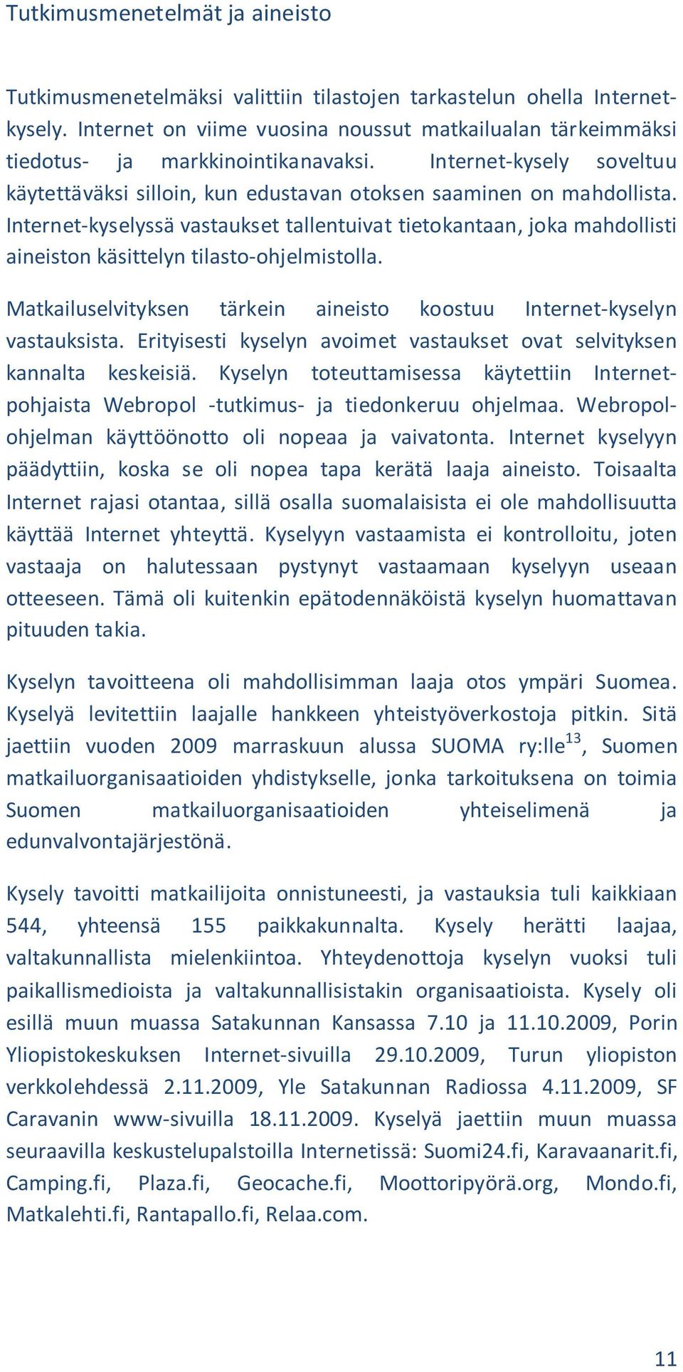 Internet-kyselyssä vastaukset tallentuivat tietokantaan, joka mahdollisti aineiston käsittelyn tilasto-ohjelmistolla. Matkailuselvityksen tärkein aineisto koostuu Internet-kyselyn vastauksista.