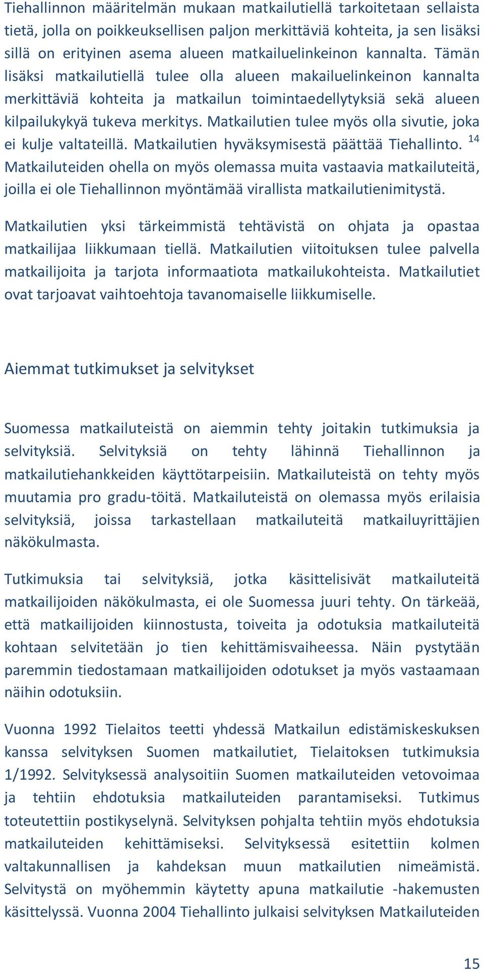 Matkailutien tulee myös olla sivutie, joka ei kulje valtateillä. Matkailutien hyväksymisestä päättää Tiehallinto.