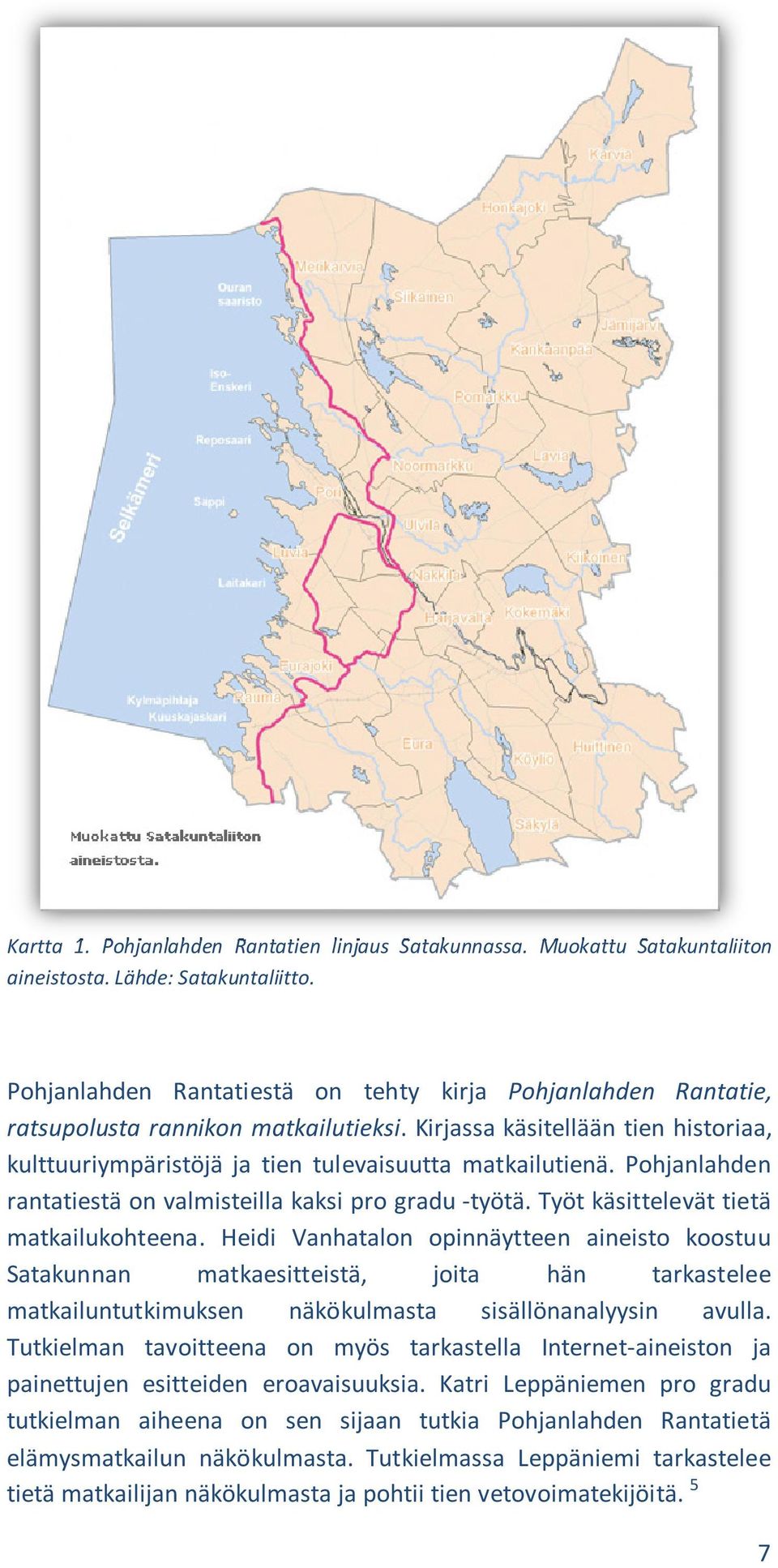 Pohjanlahden rantatiestä on valmisteilla kaksi pro gradu -työtä. Työt käsittelevät tietä matkailukohteena.