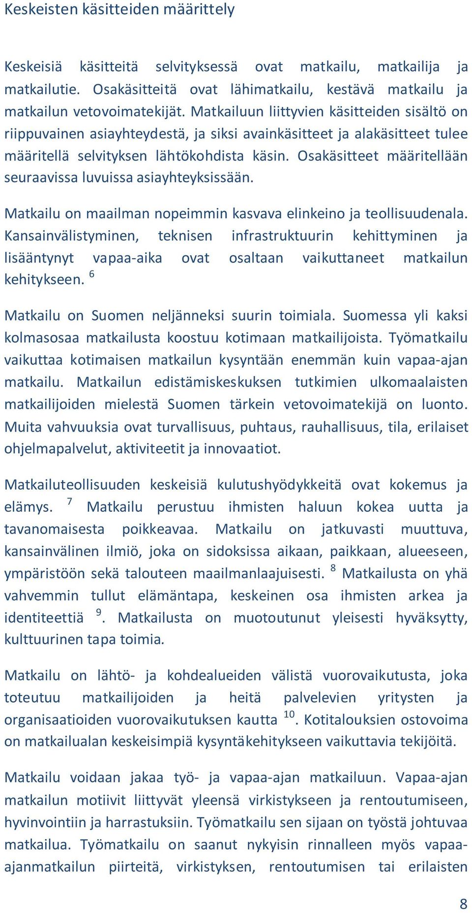 Osakäsitteet määritellään seuraavissa luvuissa asiayhteyksissään. Matkailu on maailman nopeimmin kasvava elinkeino ja teollisuudenala.