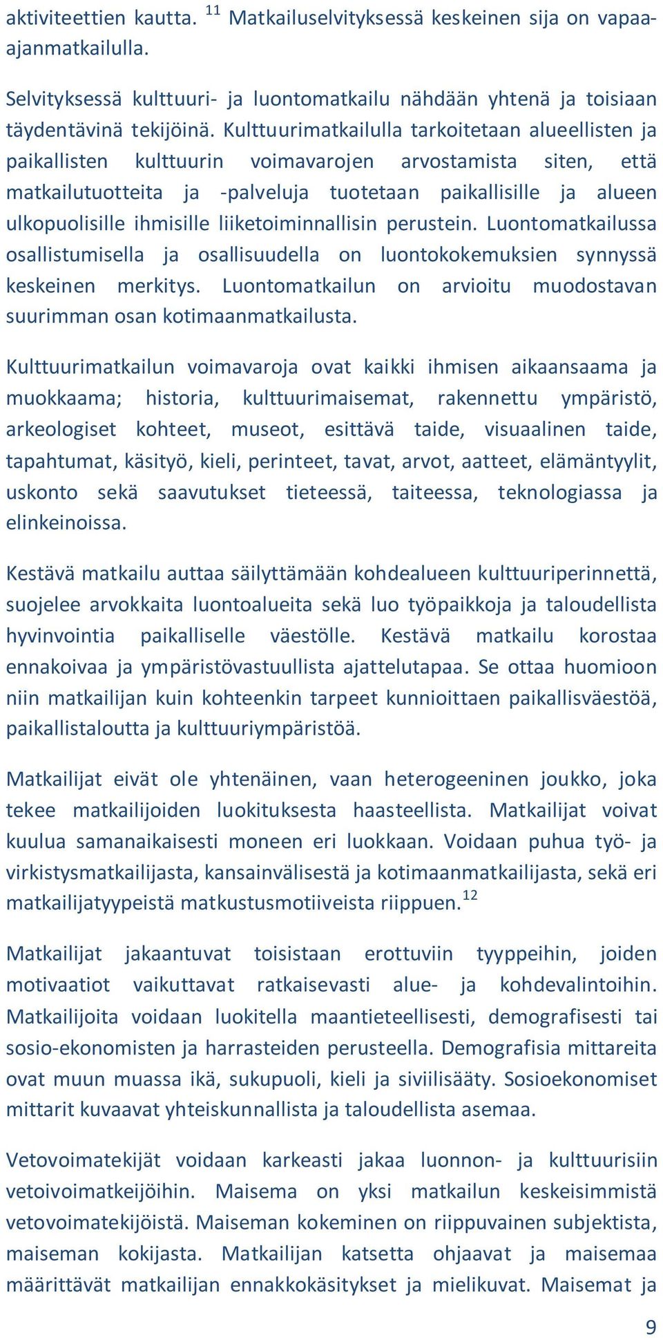 ihmisille liiketoiminnallisin perustein. Luontomatkailussa osallistumisella ja osallisuudella on luontokokemuksien synnyssä keskeinen merkitys.