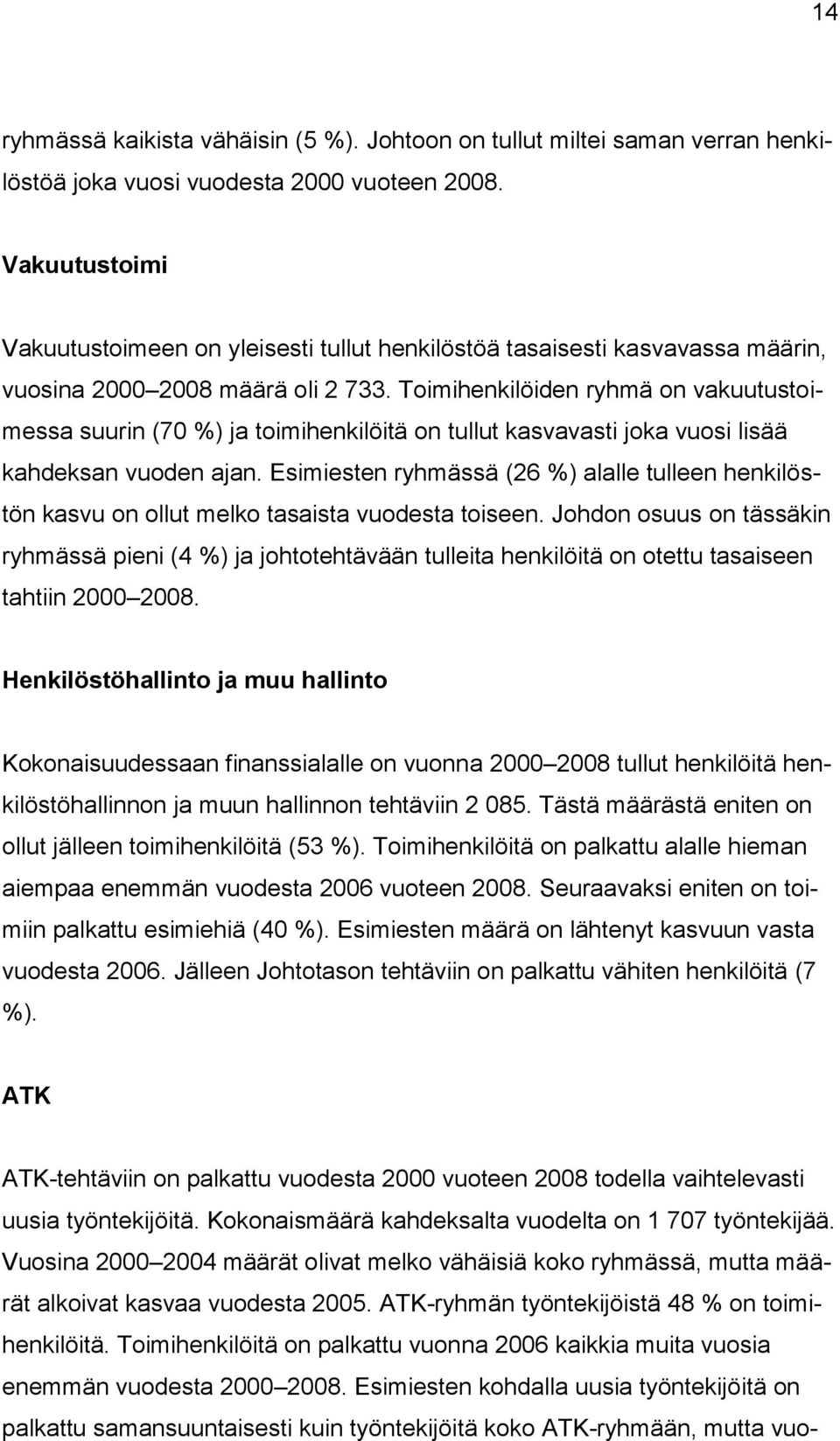 Toimihenkilöiden ryhmä on vakuutustoimessa suurin (70 %) ja toimihenkilöitä on tullut kasvavasti joka vuosi lisää kahdeksan vuoden ajan.