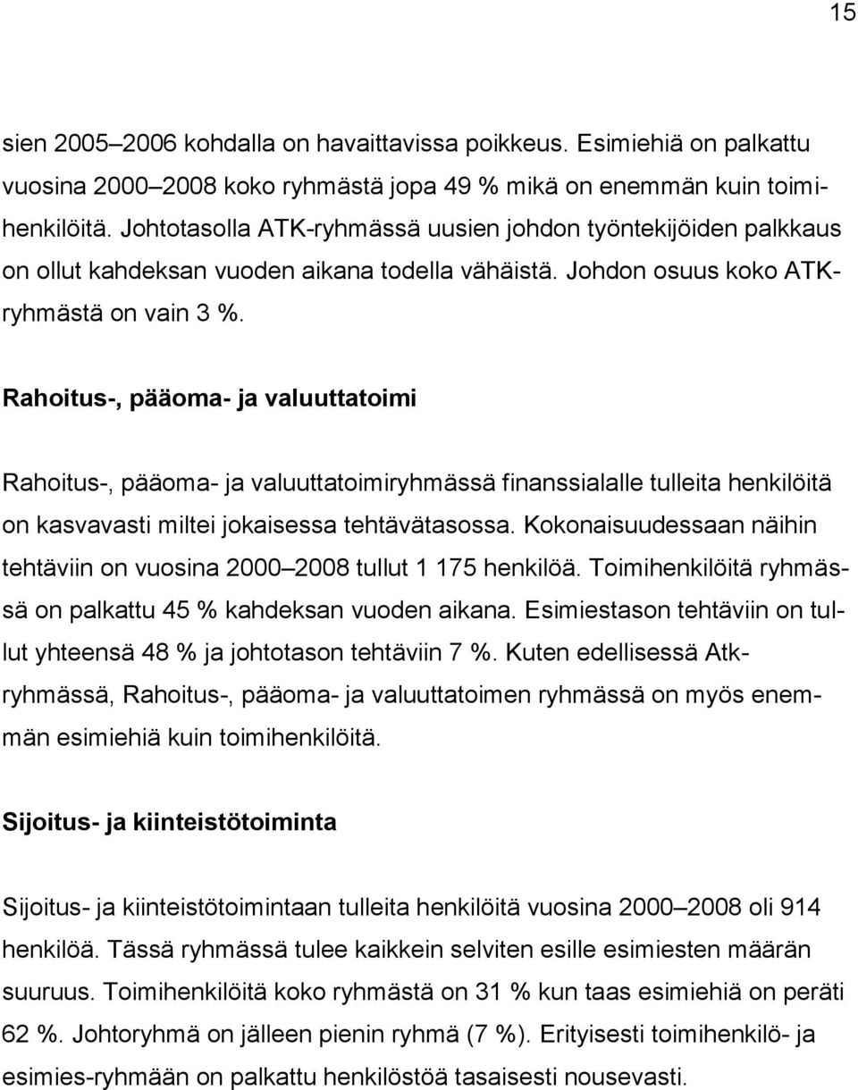 Rahoitus-, pääoma- ja valuuttatoimi Rahoitus-, pääoma- ja valuuttatoimiryhmässä finanssialalle tulleita henkilöitä on kasvavasti miltei jokaisessa tehtävätasossa.