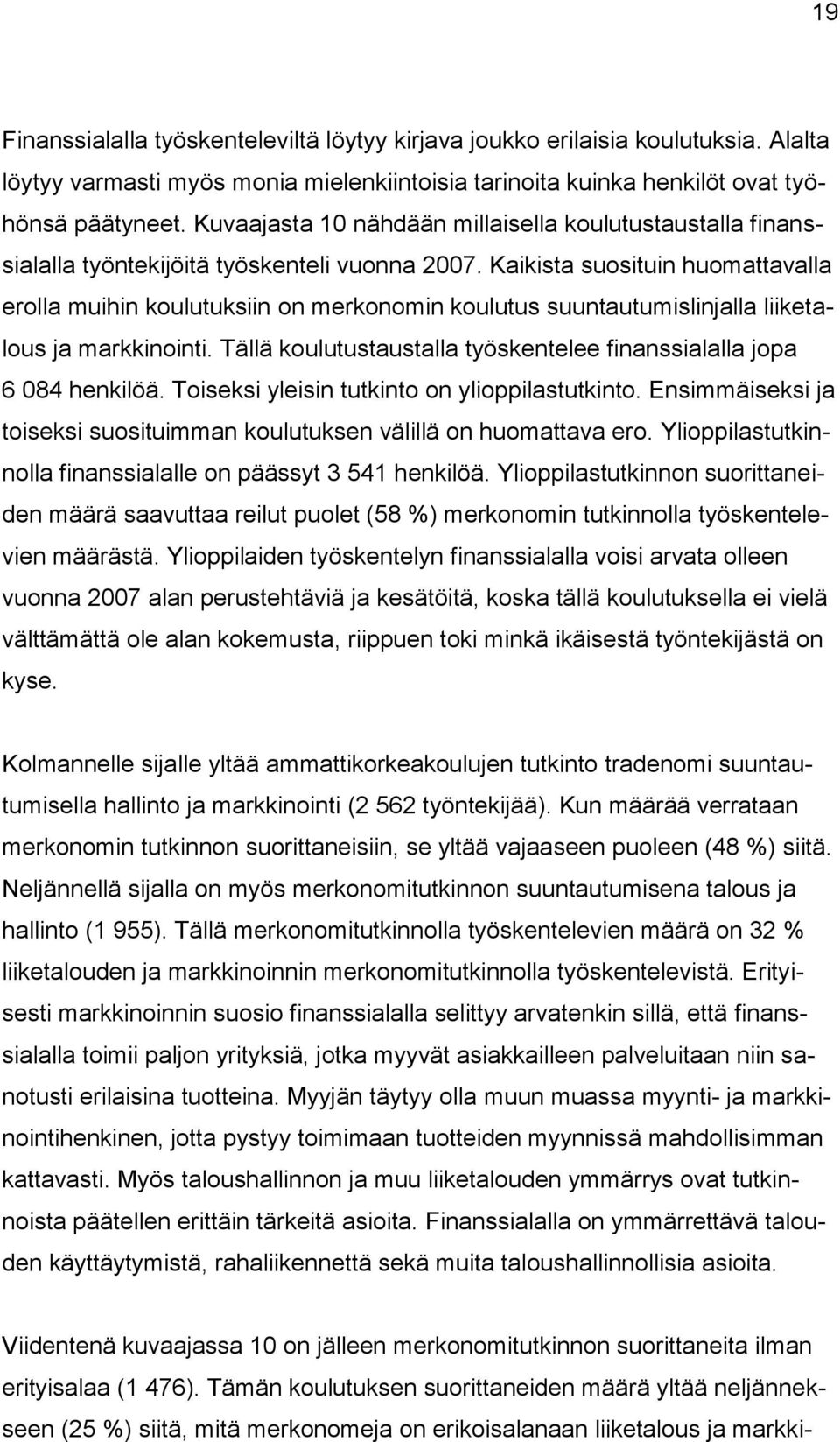 Kaikista suosituin huomattavalla erolla muihin koulutuksiin on merkonomin koulutus suuntautumislinjalla liiketalous ja markkinointi.