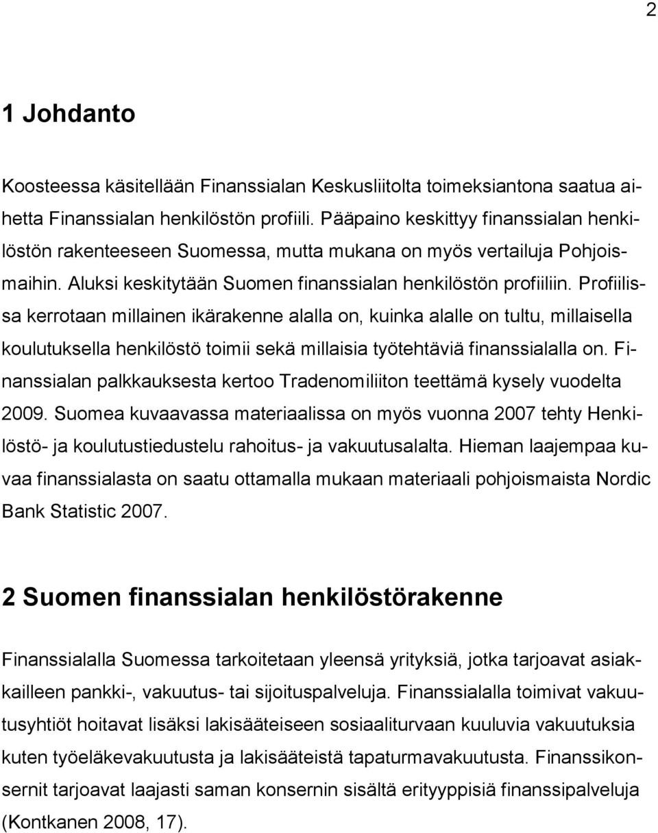 Profiilissa kerrotaan millainen ikärakenne alalla on, kuinka alalle on tultu, millaisella koulutuksella henkilöstö toimii sekä millaisia työtehtäviä finanssialalla on.