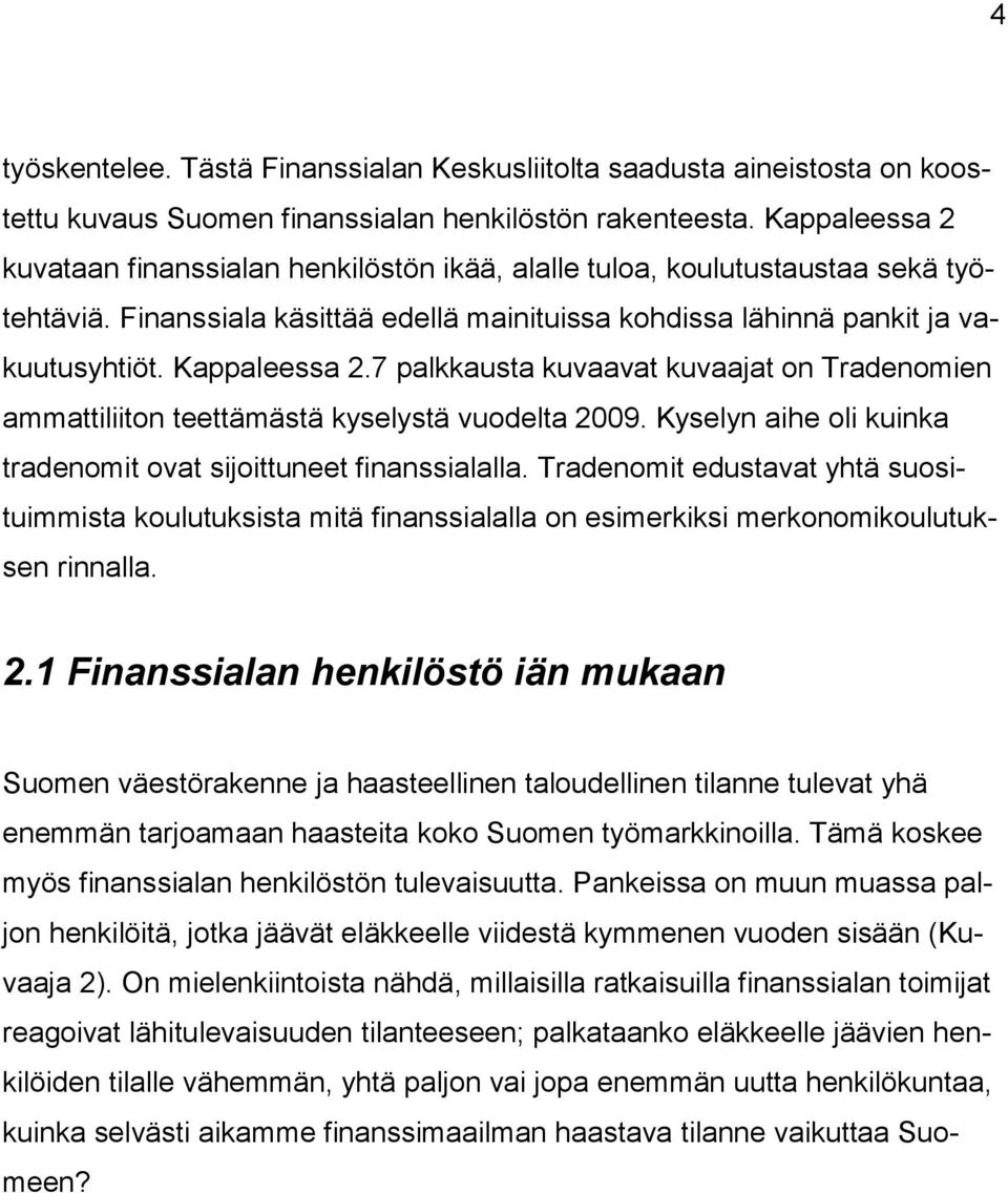 7 palkkausta kuvaavat kuvaajat on Tradenomien ammattiliiton teettämästä kyselystä vuodelta 2009. Kyselyn aihe oli kuinka tradenomit ovat sijoittuneet finanssialalla.