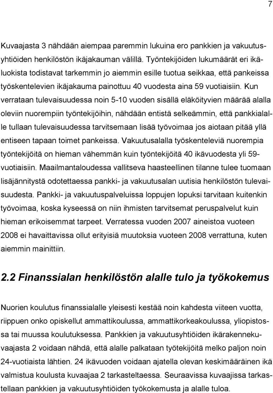 Kun verrataan tulevaisuudessa noin 5-10 vuoden sisällä eläköityvien määrää alalla oleviin nuorempiin työntekijöihin, nähdään entistä selkeämmin, että pankkialalle tullaan tulevaisuudessa tarvitsemaan