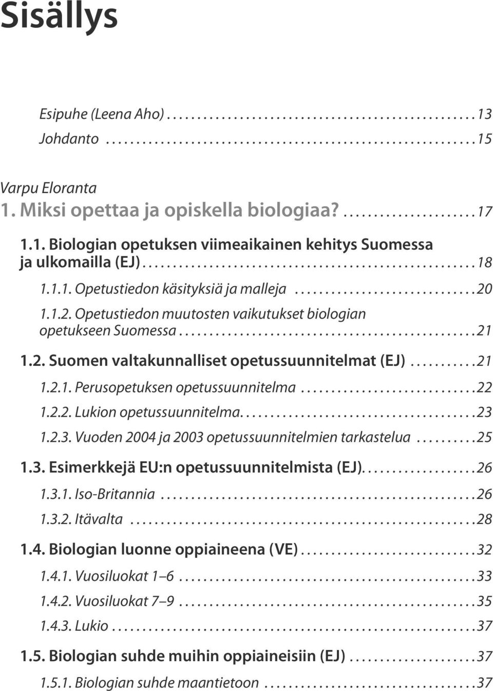 .............................20 1.1.2. Opetustiedon muutosten vaikutukset biologian opetukseen Suomessa.................................................21 1.2. Suomen valtakunnalliset opetussuunnitelmat (EJ).