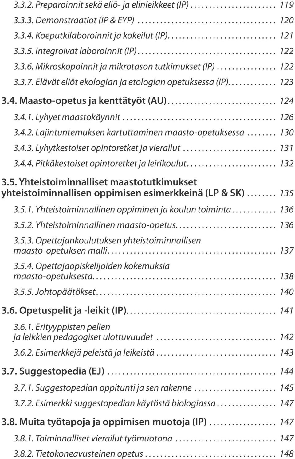 Elävät eliöt ekologian ja etologian opetuksessa (IP)............. 123 3.4. Maasto-opetus ja kenttätyöt (AU)............................. 124 3.4.1. Lyhyet maastokäynnit......................................... 126 3.