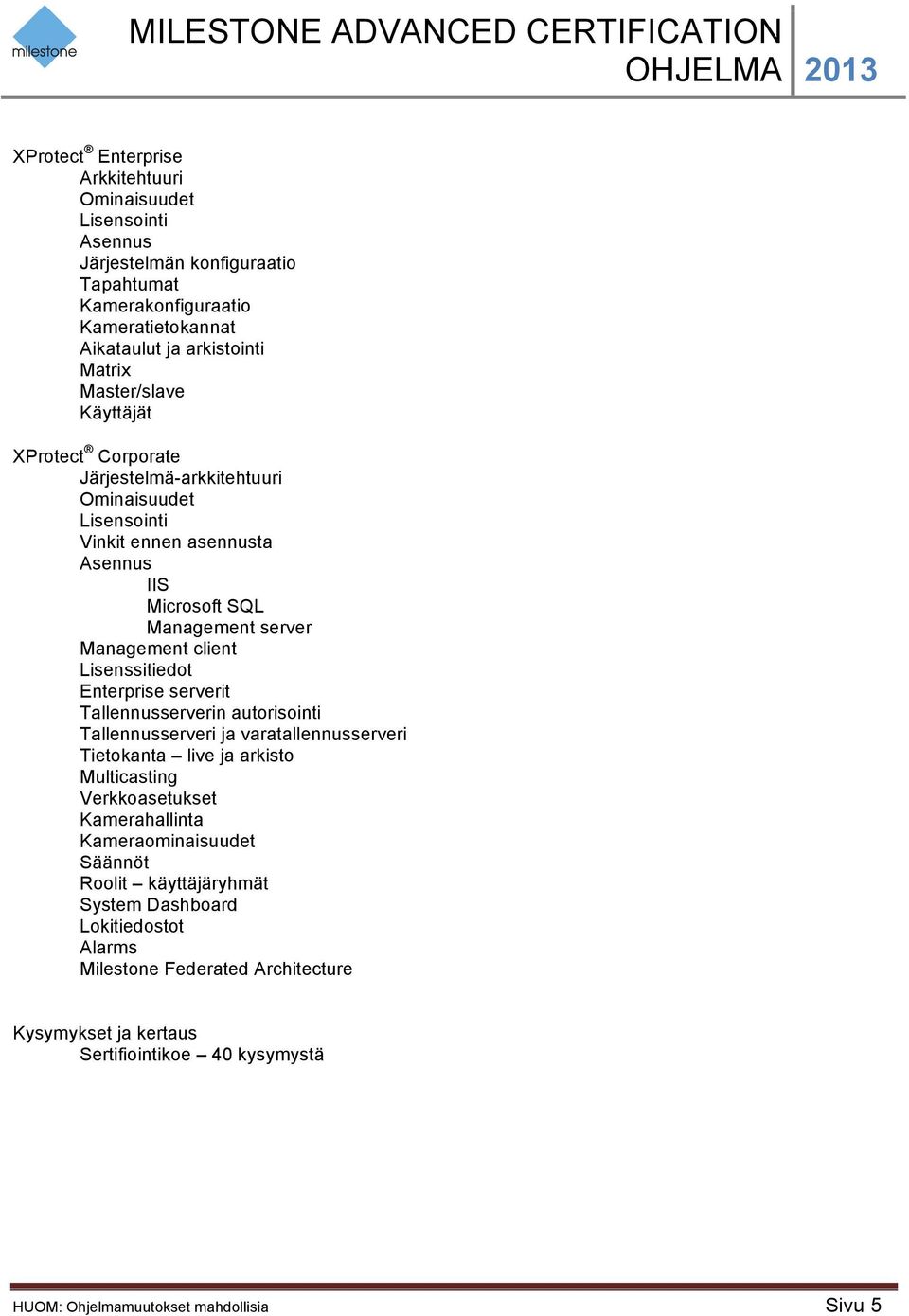 Lisenssitiedot Enterprise serverit Tallennusserverin autorisointi Tallennusserveri ja varatallennusserveri Tietokanta live ja arkisto Multicasting Verkkoasetukset Kamerahallinta