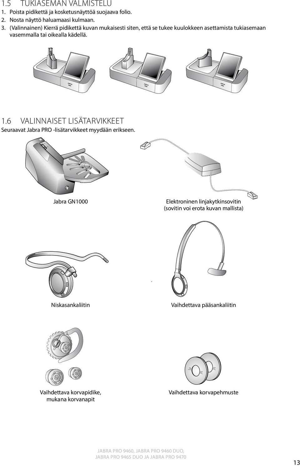 kädellä. 1.6 Valinnaiset lisätarvikkeet Seuraavat Jabra PRO -lisätarvikkeet myydään erikseen.