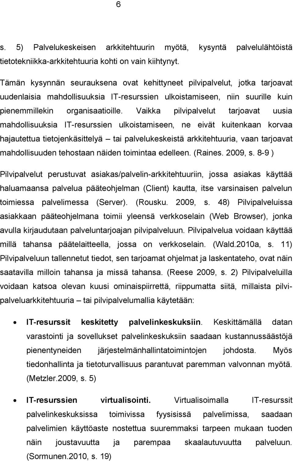 Vaikka pilvipalvelut tarjoavat uusia mahdollisuuksia IT-resurssien ulkoistamiseen, ne eivät kuitenkaan korvaa hajautettua tietojenkäsittelyä tai palvelukeskeistä arkkitehtuuria, vaan tarjoavat