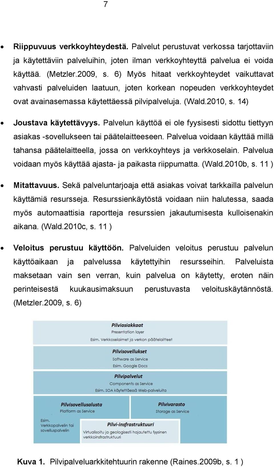 Palvelun käyttöä ei ole fyysisesti sidottu tiettyyn asiakas -sovellukseen tai päätelaitteeseen. Palvelua voidaan käyttää millä tahansa päätelaitteella, jossa on verkkoyhteys ja verkkoselain.