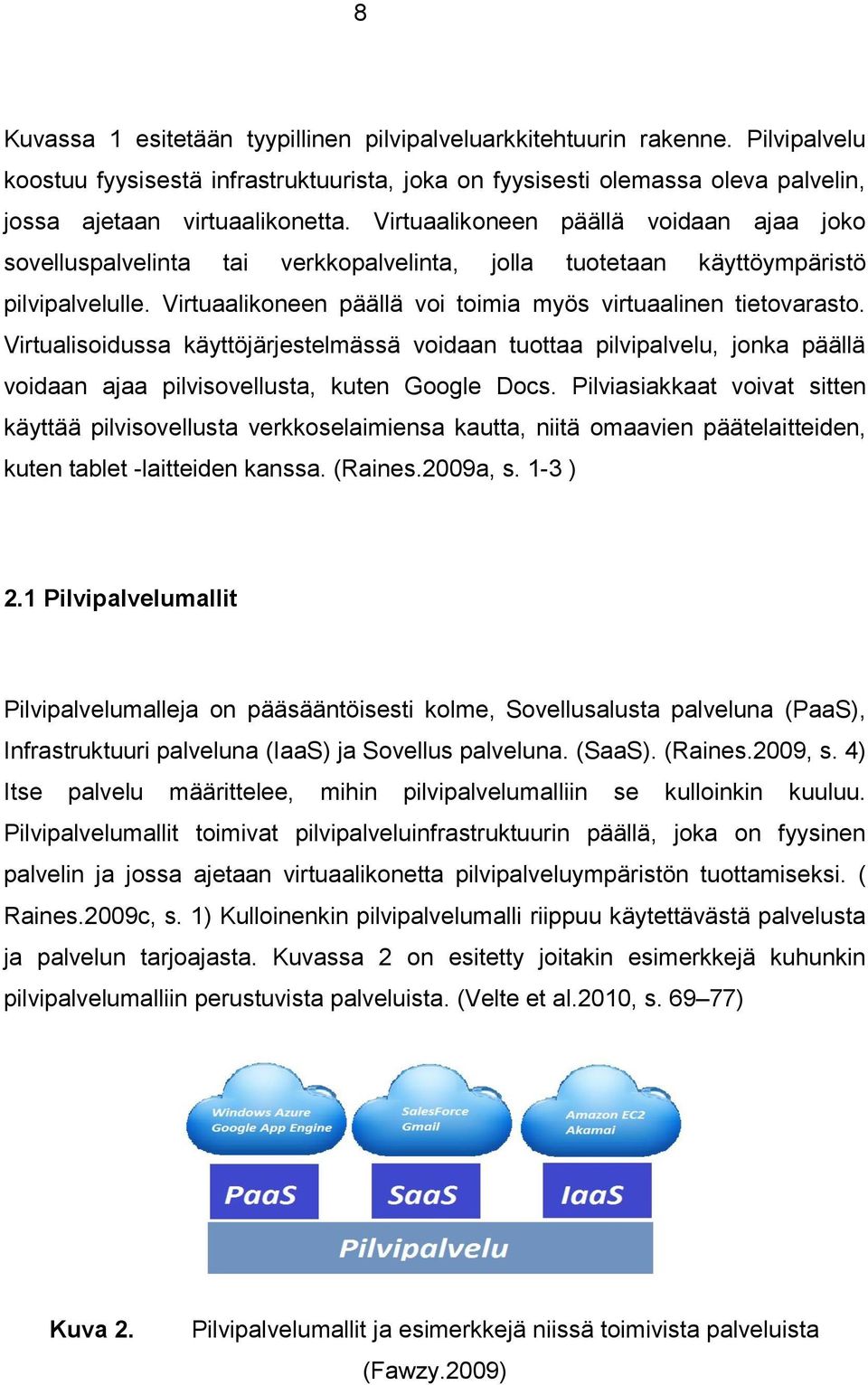 Virtualisoidussa käyttöjärjestelmässä voidaan tuottaa pilvipalvelu, jonka päällä voidaan ajaa pilvisovellusta, kuten Google Docs.