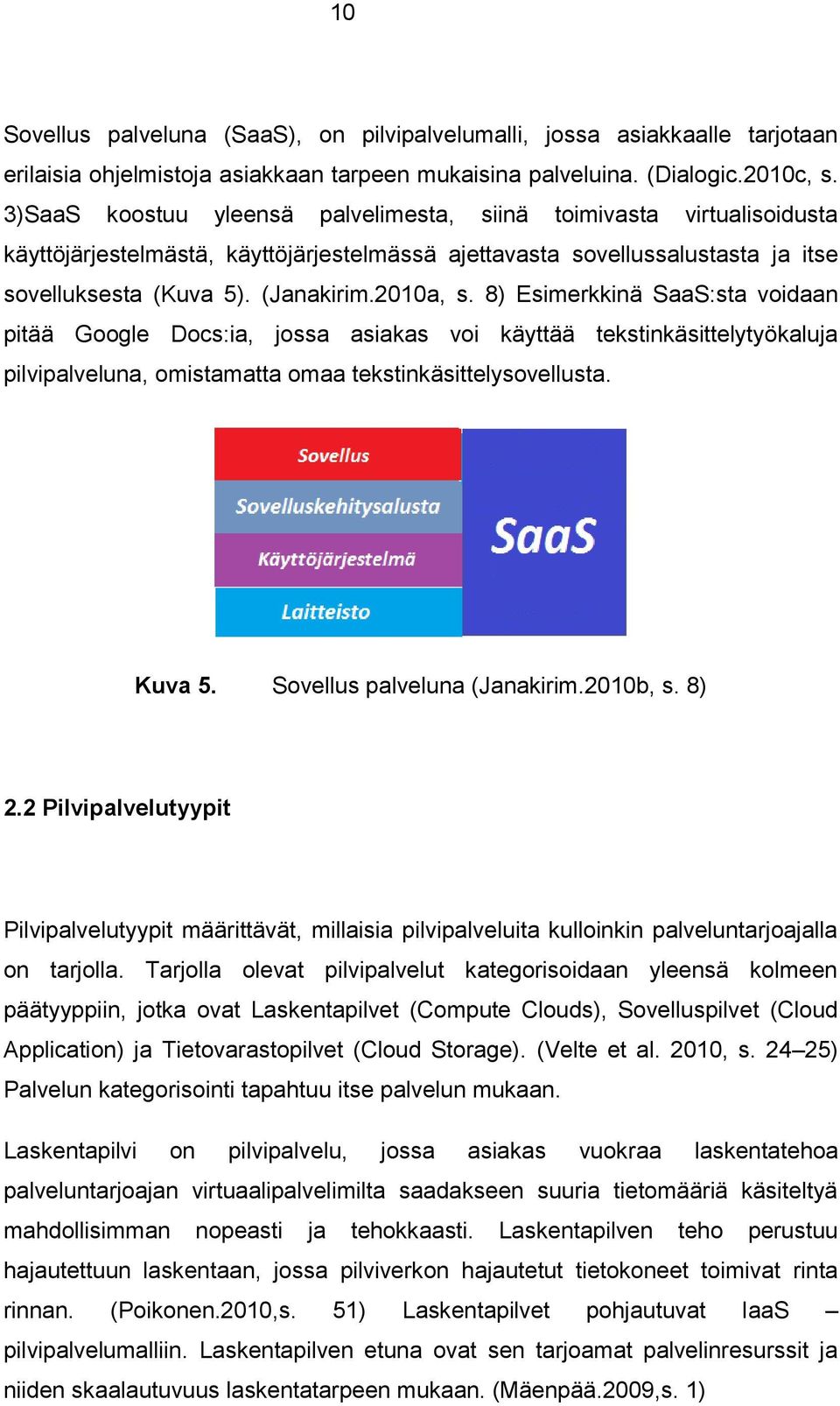 8) Esimerkkinä SaaS:sta voidaan pitää Google Docs:ia, jossa asiakas voi käyttää tekstinkäsittelytyökaluja pilvipalveluna, omistamatta omaa tekstinkäsittelysovellusta. Kuva 5.