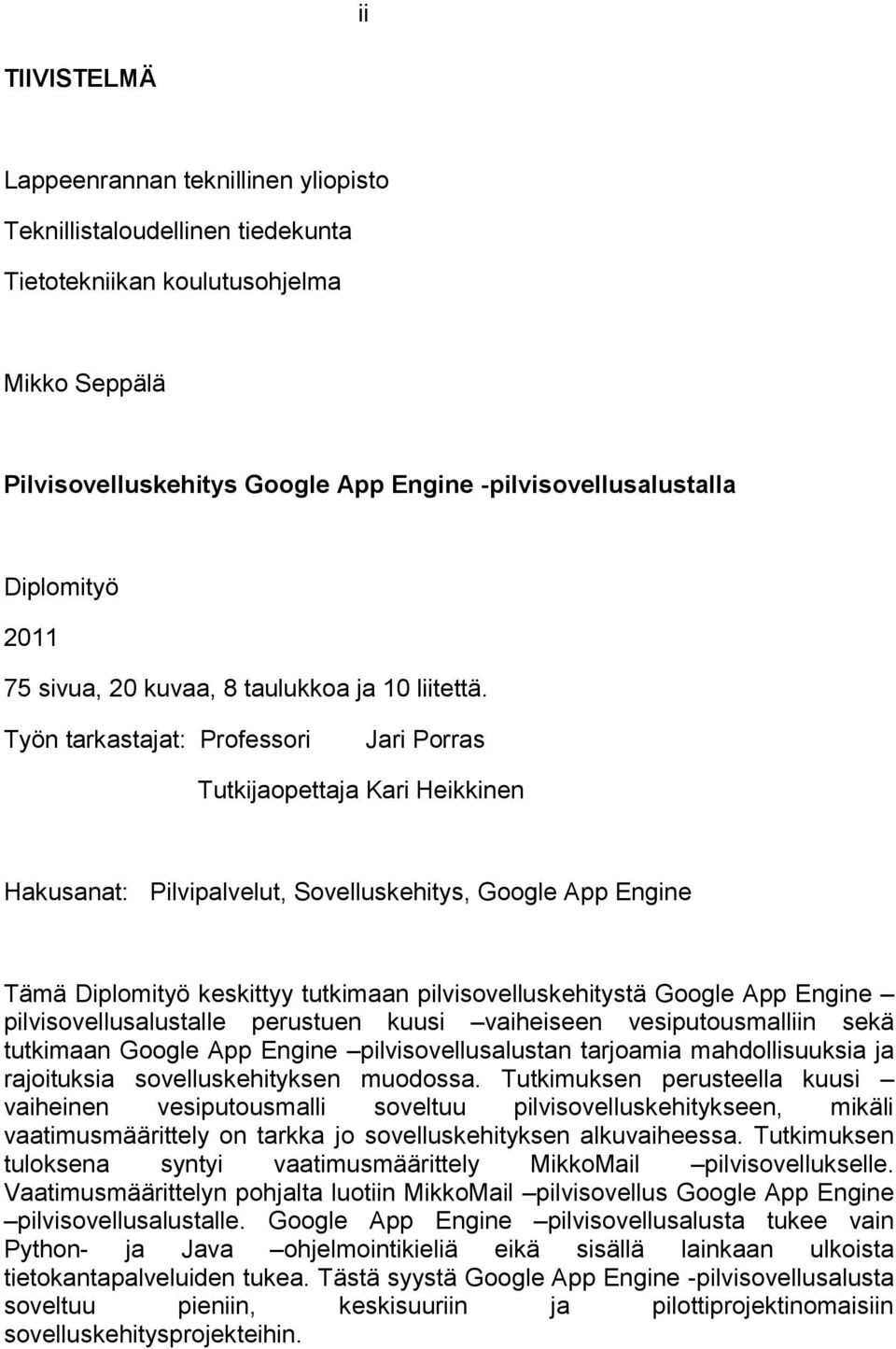 Työn tarkastajat: Professori Jari Porras Tutkijaopettaja Kari Heikkinen Hakusanat: Pilvipalvelut, Sovelluskehitys, Google App Engine Tämä Diplomityö keskittyy tutkimaan pilvisovelluskehitystä Google