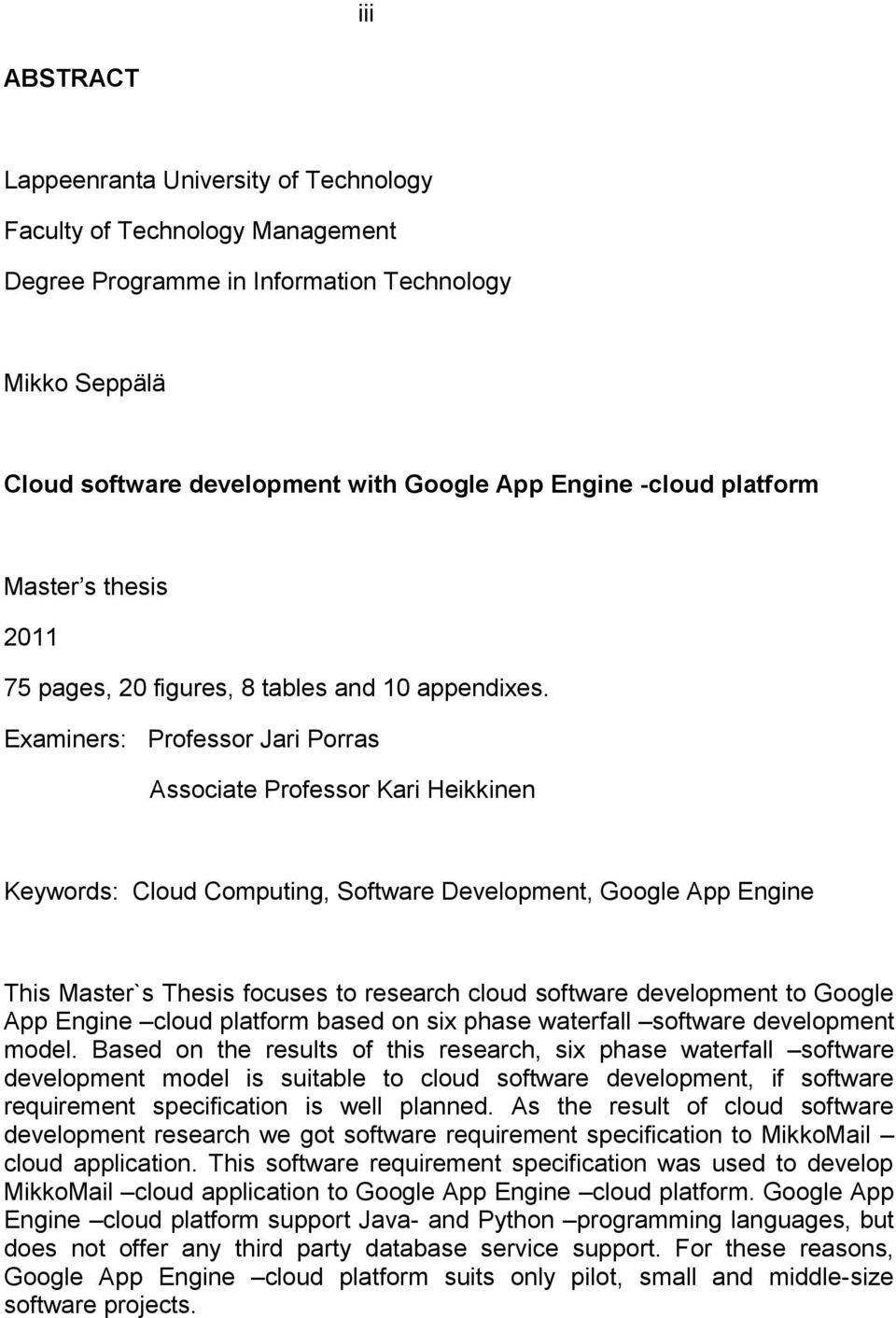 Examiners: Professor Jari Porras Associate Professor Kari Heikkinen Keywords: Cloud Computing, Software Development, Google App Engine This Master`s Thesis focuses to research cloud software