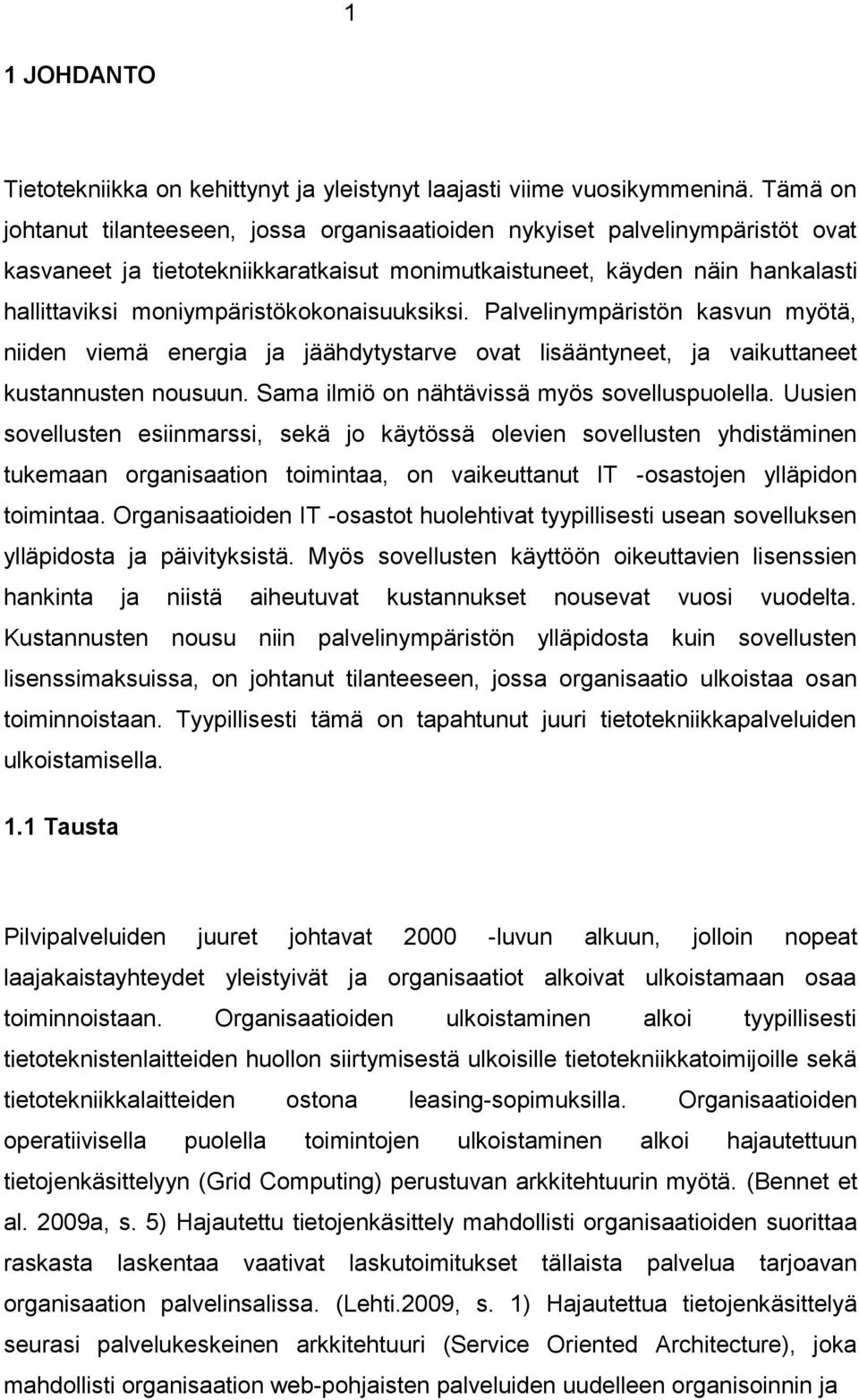 moniympäristökokonaisuuksiksi. Palvelinympäristön kasvun myötä, niiden viemä energia ja jäähdytystarve ovat lisääntyneet, ja vaikuttaneet kustannusten nousuun.