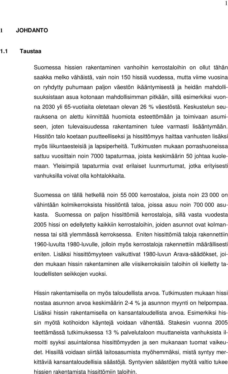 ikääntymisestä ja heidän mahdollisuuksistaan asua kotonaan mahdollisimman pitkään, sillä esimerkiksi vuonna 2030 yli 65-vuotiaita oletetaan olevan 26 % väestöstä.