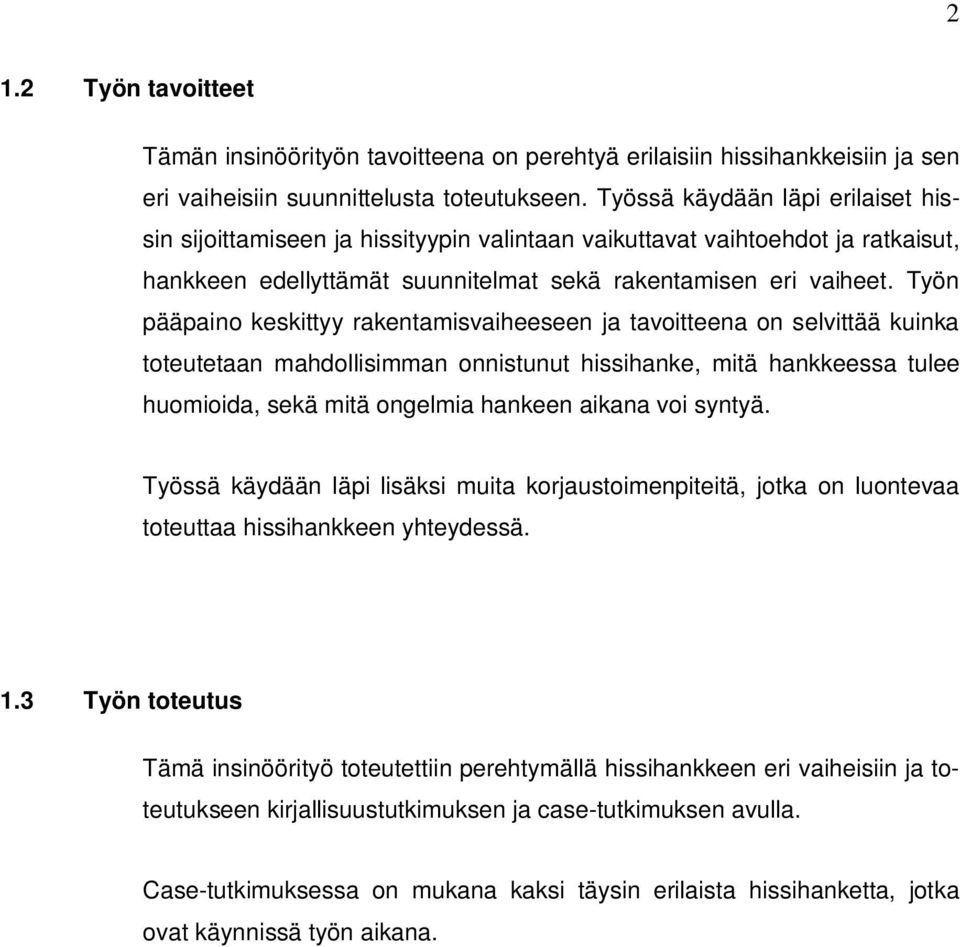 Työn pääpaino keskittyy rakentamisvaiheeseen ja tavoitteena on selvittää kuinka toteutetaan mahdollisimman onnistunut hissihanke, mitä hankkeessa tulee huomioida, sekä mitä ongelmia hankeen aikana