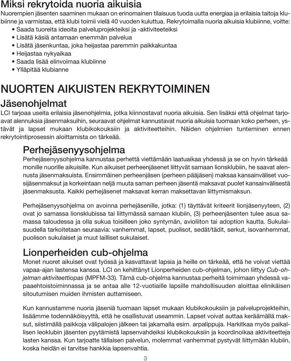 Rekrytoimalla nuoria aikuisia klubiinne, voitte: Saada tuoreita ideoita palveluprojekteiksi ja -aktiviteeteiksi Lisätä käsiä antamaan enemmän palvelua Lisätä jäsenkuntaa, joka heijastaa paremmin