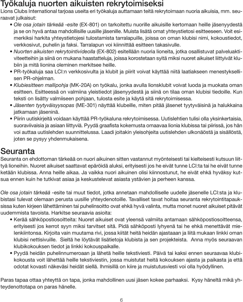 Muista lisätä omat yhteystietosi esitteeseen. Voit esimerkiksi harkita yhteystietojesi tulostamista tarralapuille, joissa on oman klubisi nimi, kokoustiedot, verkkosivut, puhelin ja faksi.