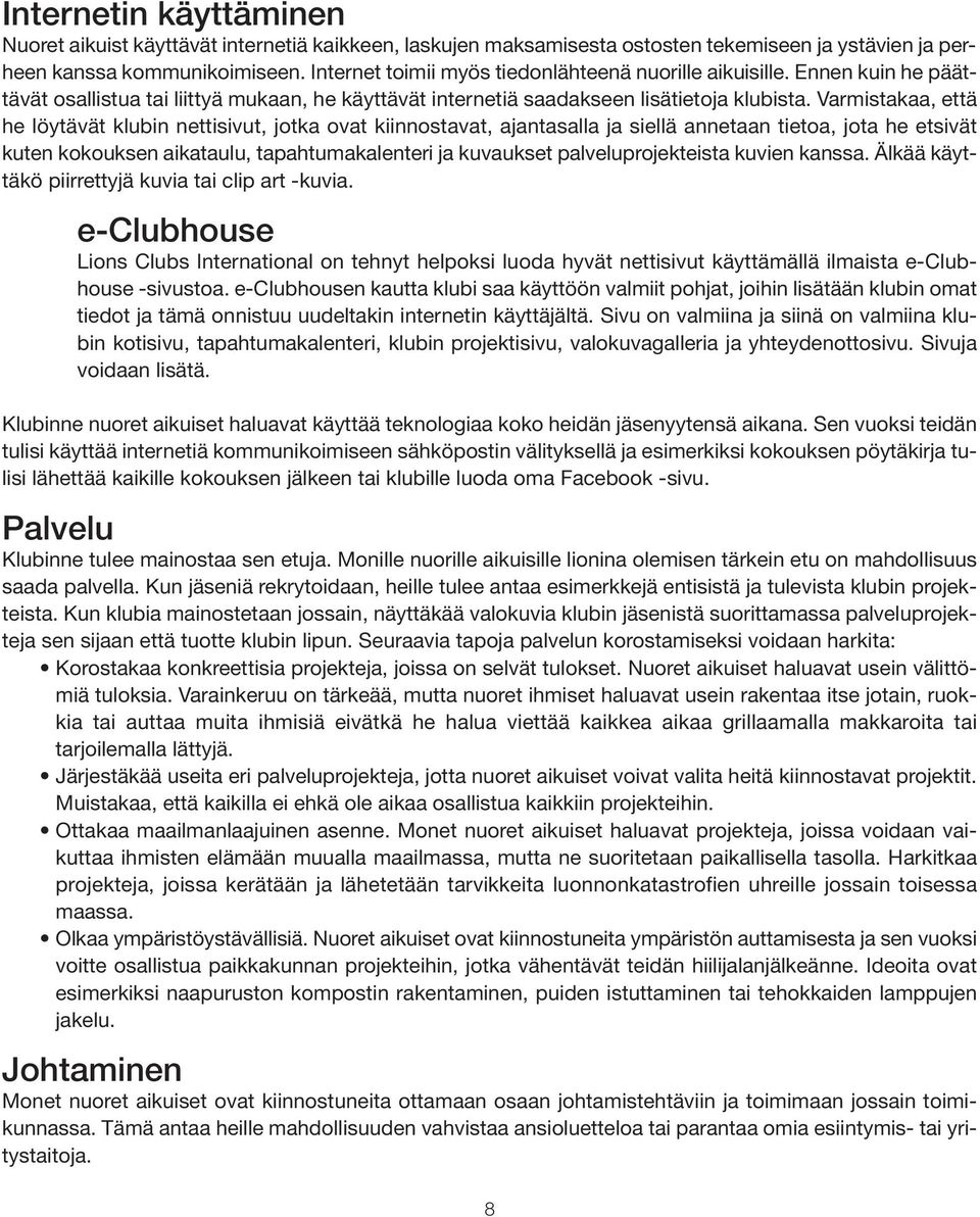 Varmistakaa, että he löytävät klubin nettisivut, jotka ovat kiinnostavat, ajantasalla ja siellä annetaan tietoa, jota he etsivät kuten kokouksen aikataulu, tapahtumakalenteri ja kuvaukset