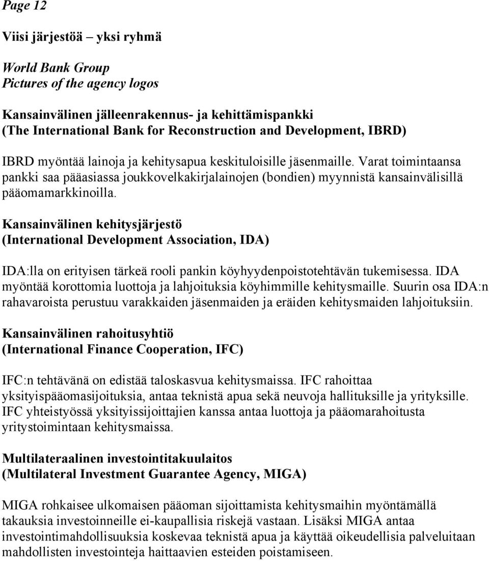 Kansainvälinen kehitysjärjestö (International Development Association, IDA) IDA:lla on erityisen tärkeä rooli pankin köyhyydenpoistotehtävän tukemisessa.