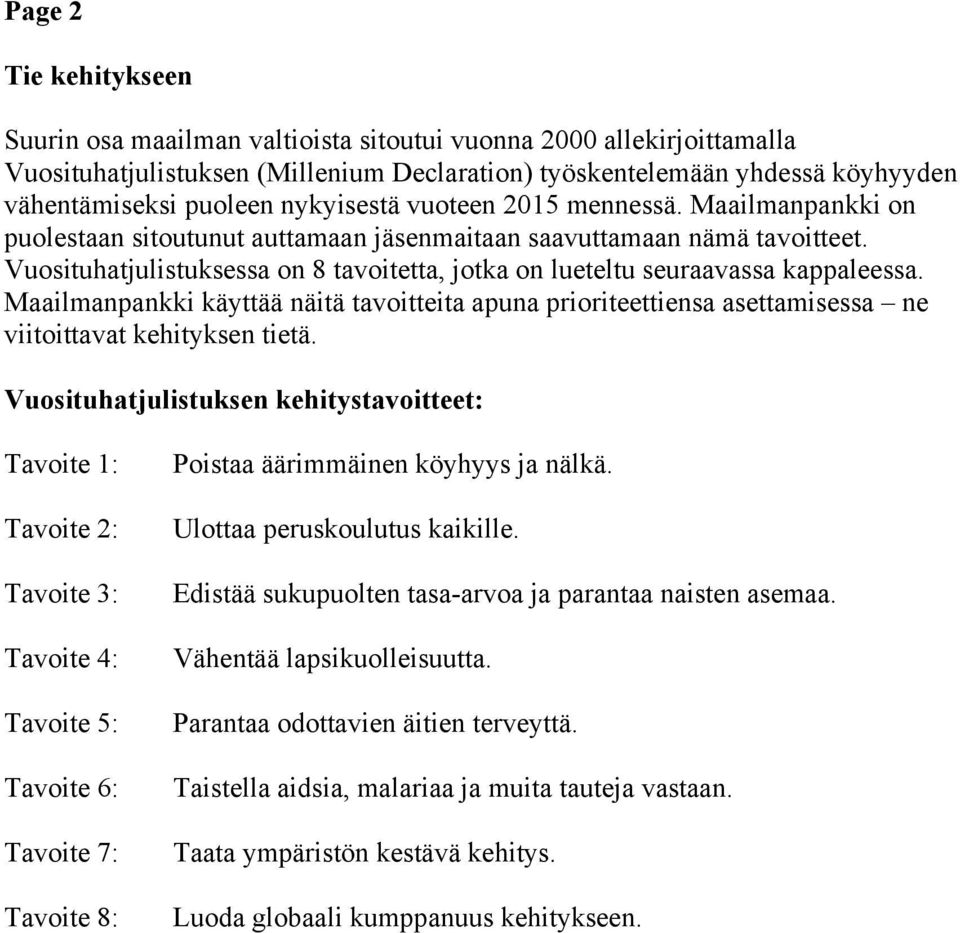 Vuosituhatjulistuksessa on 8 tavoitetta, jotka on lueteltu seuraavassa kappaleessa. Maailmanpankki käyttää näitä tavoitteita apuna prioriteettiensa asettamisessa ne viitoittavat kehityksen tietä.