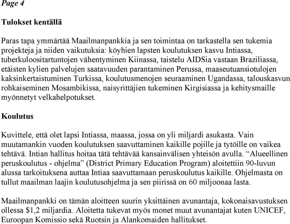 koulutusmenojen seuraaminen Ugandassa, talouskasvun rohkaiseminen Mosambikissa, naisyrittäjien tukeminen Kirgisiassa ja kehitysmaille myönnetyt velkahelpotukset.