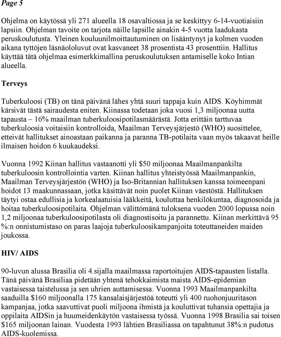 Hallitus käyttää tätä ohjelmaa esimerkkimallina peruskoulutuksen antamiselle koko Intian alueella. Terveys Tuberkuloosi (TB) on tänä päivänä lähes yhtä suuri tappaja kuin AIDS.