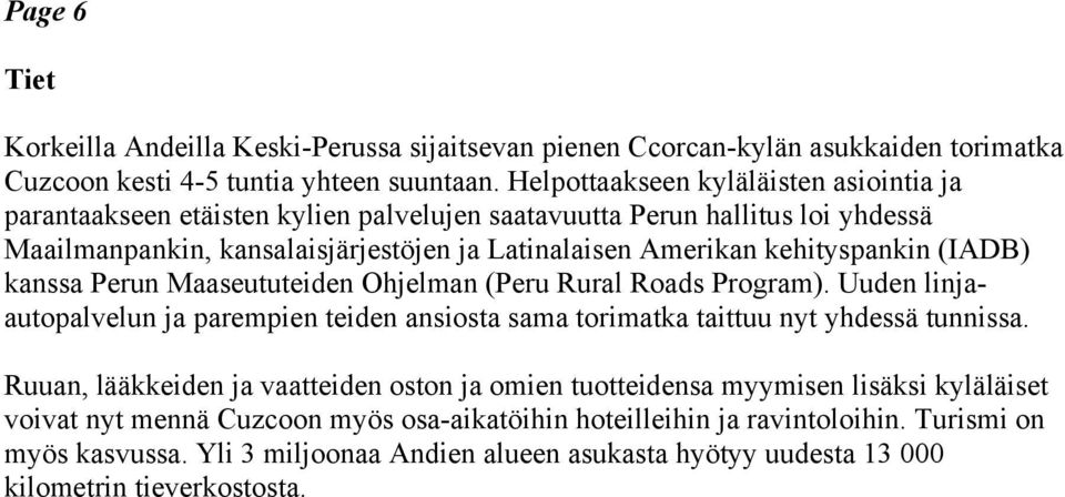 (IADB) kanssa Perun Maaseututeiden Ohjelman (Peru Rural Roads Program). Uuden linjaautopalvelun ja parempien teiden ansiosta sama torimatka taittuu nyt yhdessä tunnissa.