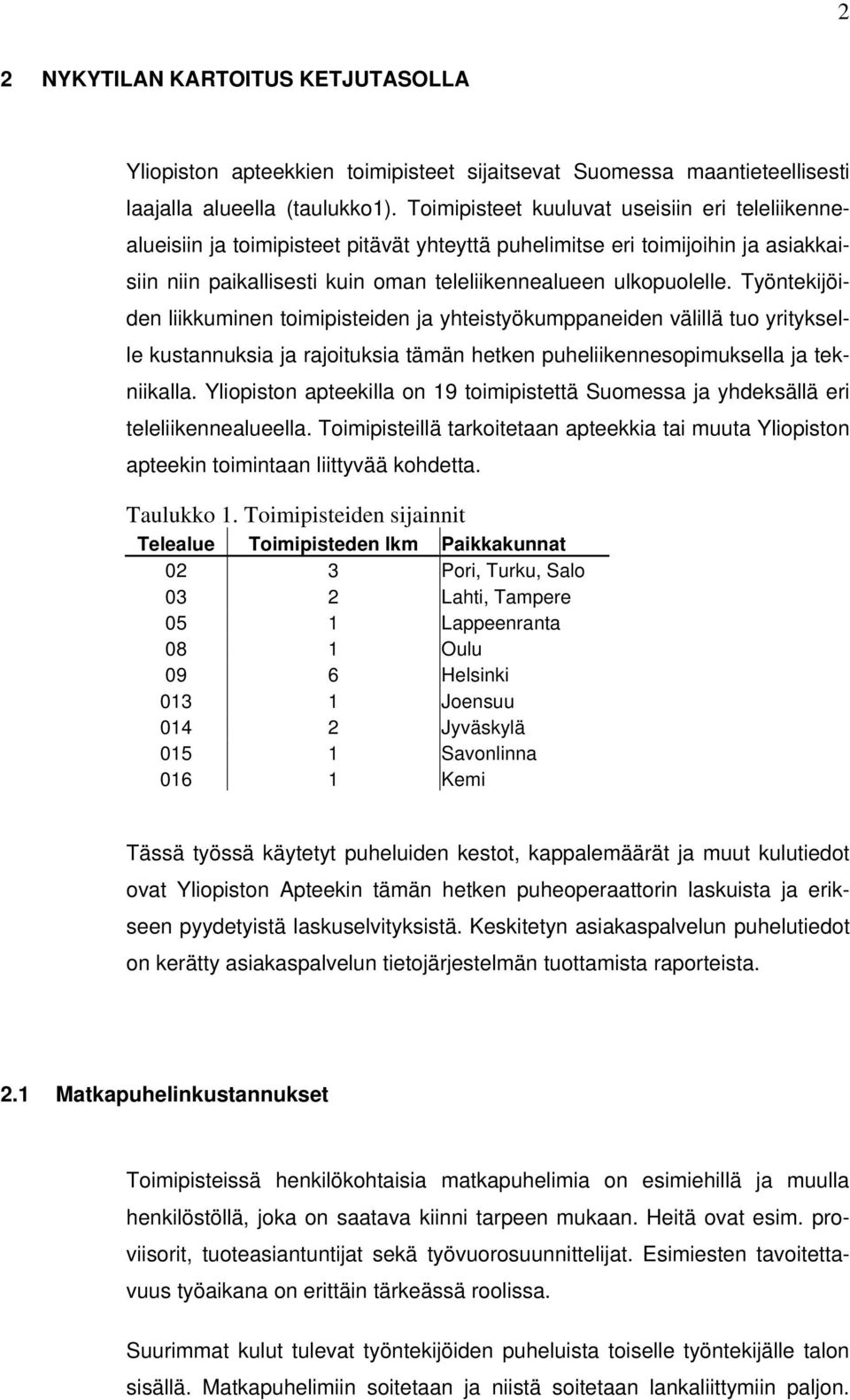 Työntekijöiden liikkuminen toimipisteiden ja yhteistyökumppaneiden välillä tuo yritykselle kustannuksia ja rajoituksia tämän hetken puheliikennesopimuksella ja tekniikalla.