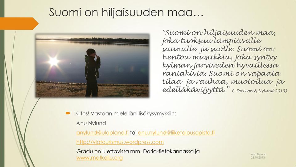 Suomi on vapaata tilaa ja rauhaa, muotoilua ja edelläkävijyyttä. ( De Leon & Nylund 2013) Kiitos!