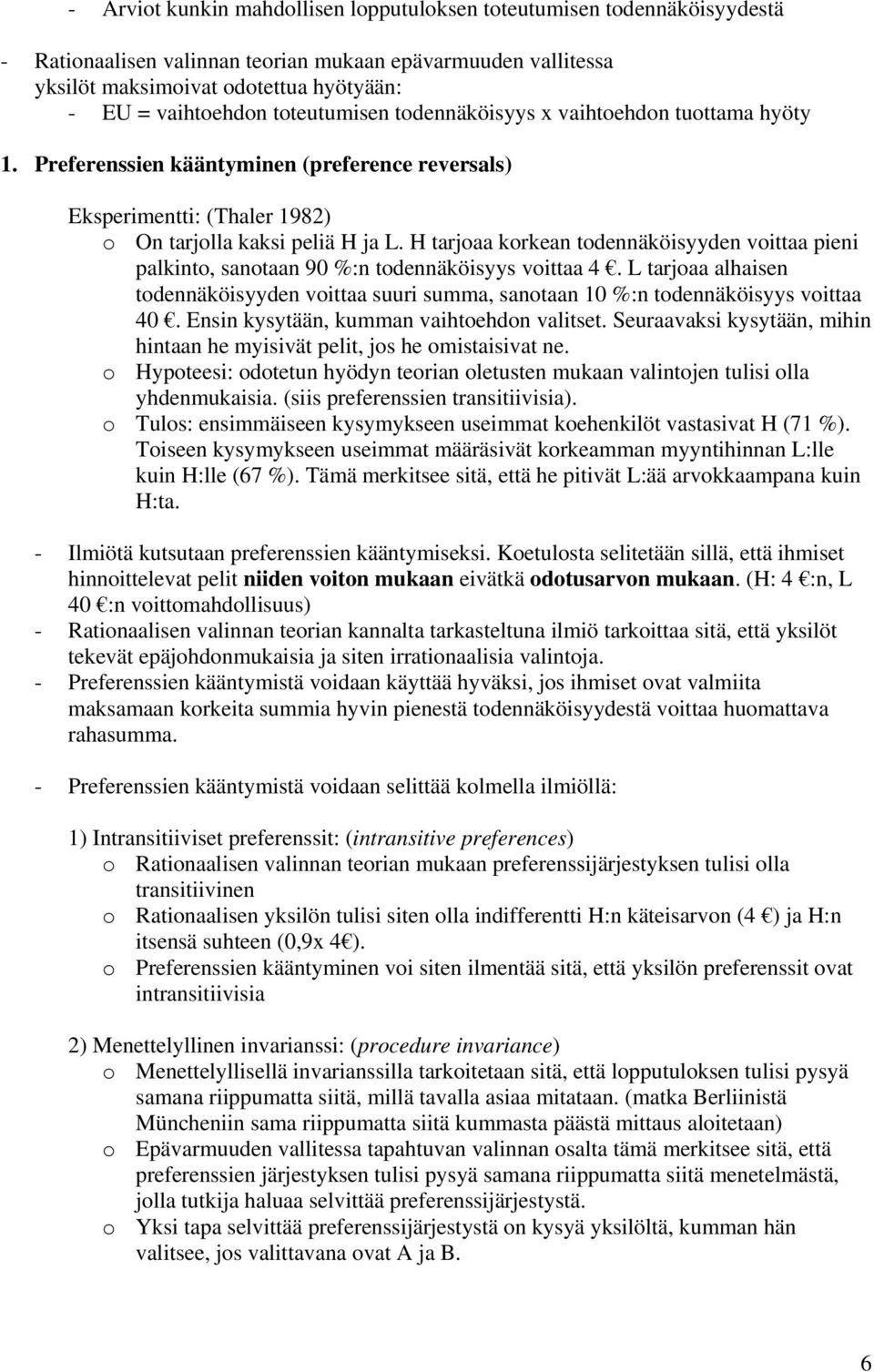 H tarjoaa korkean todennäköisyyden voittaa pieni palkinto, sanotaan 90 %:n todennäköisyys voittaa 4. L tarjoaa alhaisen todennäköisyyden voittaa suuri summa, sanotaan 10 %:n todennäköisyys voittaa 40.